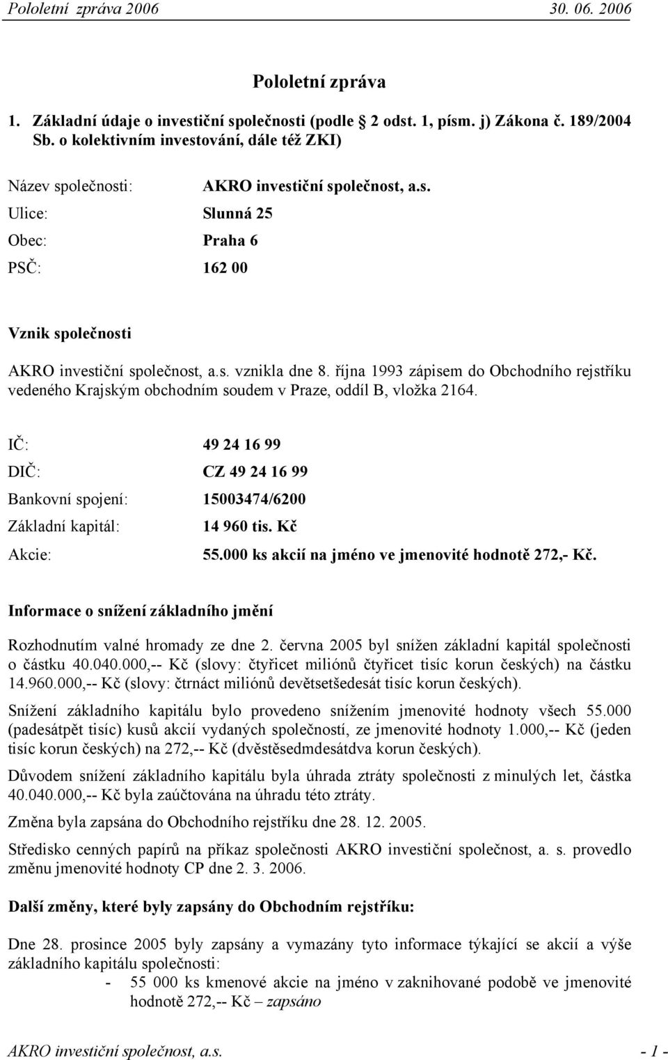 října 1993 zápisem do Obchodního rejstříku vedeného Krajským obchodním soudem v Praze, oddíl B, vložka 2164.