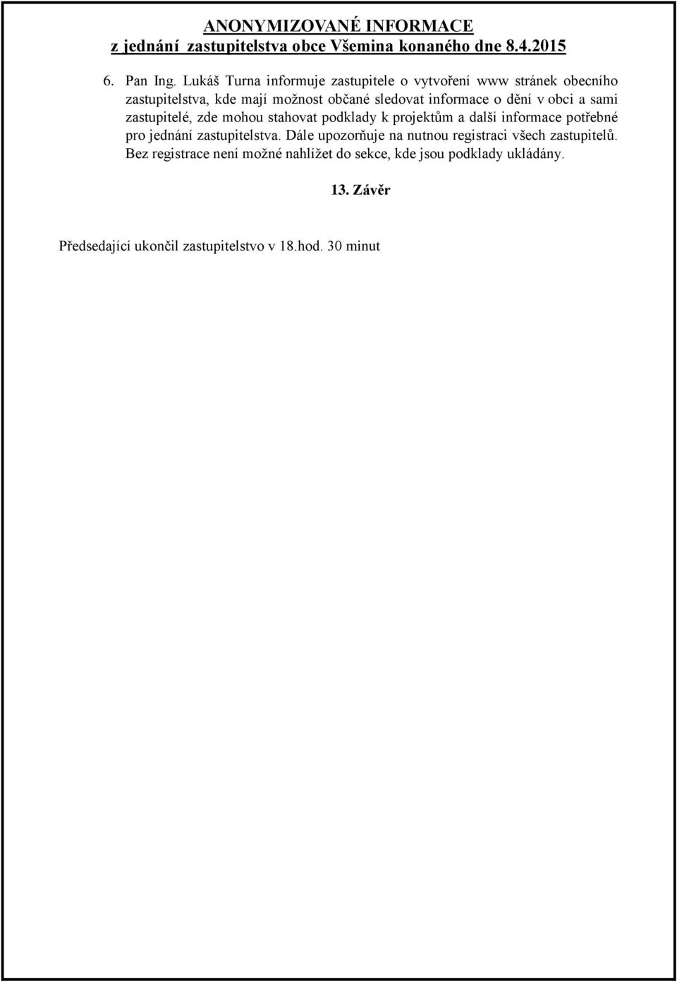 sledovat informace o dění v obci a sami zastupitelé, zde mohou stahovat podklady k projektům a další informace