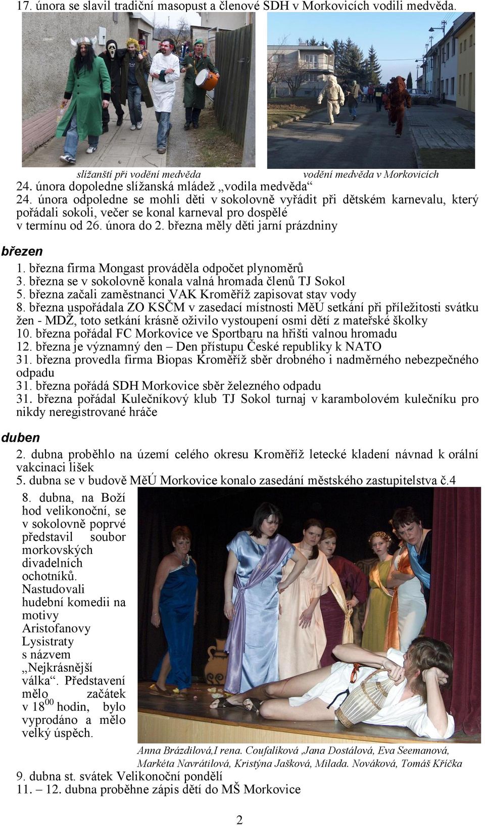 března měly děti jarní prázdniny březen 1. března firma Mongast prováděla odpočet plynoměrů 3. března se v sokolovně konala valná hromada členů TJ Sokol 5.