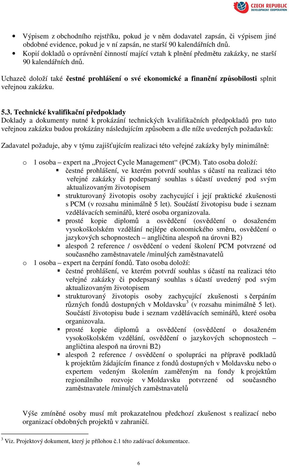 Uchazeč doloží také čestné prohlášení o své ekonomické a finanční způsobilosti splnit veřejnou zakázku. 5.3.