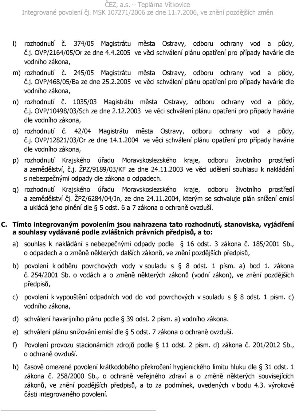 1035/03 Magistrátu města Ostravy, odboru ochrany vod a půdy, č.j. OVP/10498/03/Sch ze dne 2.12.2003 ve věci schválení plánu opatření pro případy havárie dle vodního zákona, o) rozhodnutí č.