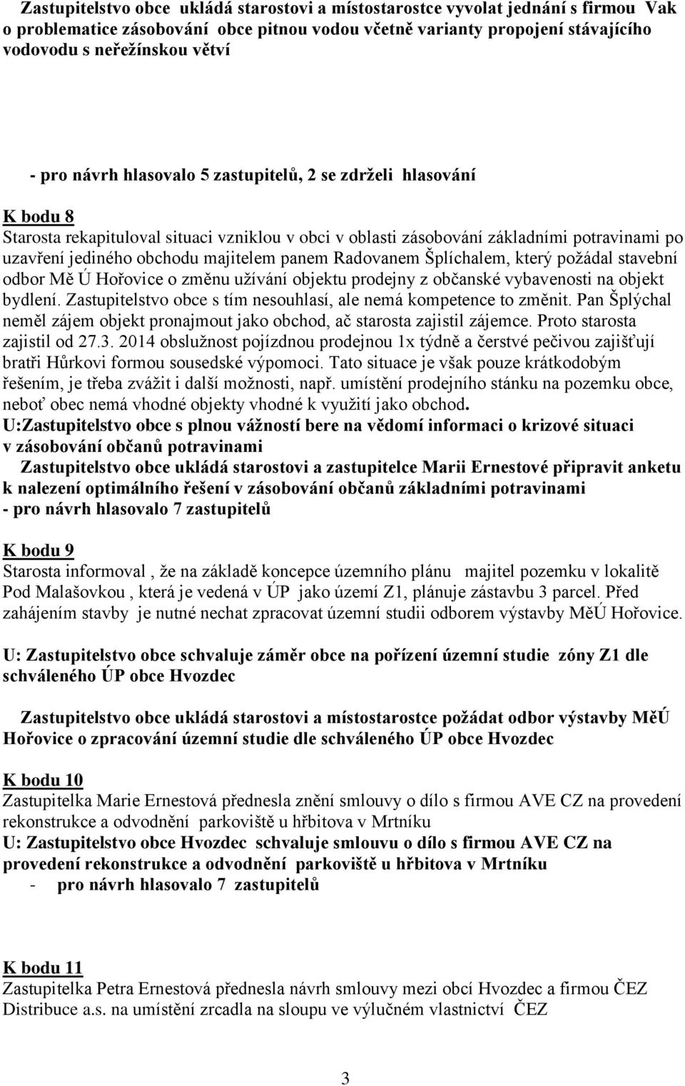 panem Radovanem Šplíchalem, který požádal stavební odbor Mě Ú Hořovice o změnu užívání objektu prodejny z občanské vybavenosti na objekt bydlení.