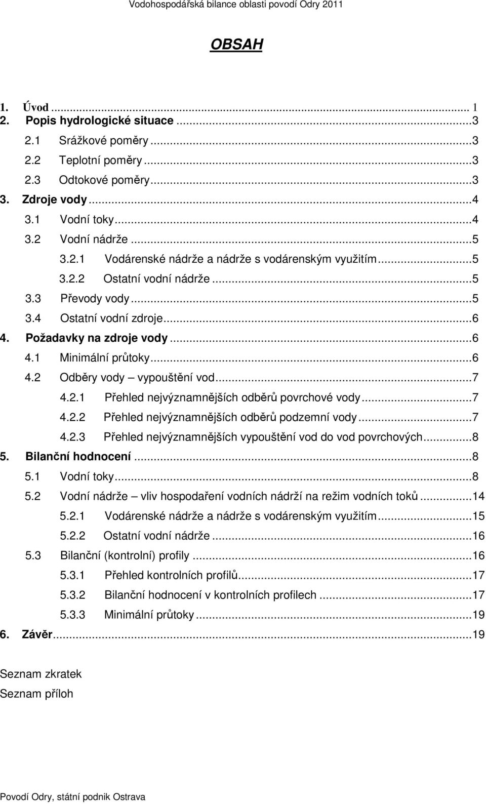 .. 7 4.2.2 Přehled nejvýznamnějších odběrů podzemní vody... 7 4.2.3 Přehled nejvýznamnějších vypouštění vod do vod povrchových... 8 5.