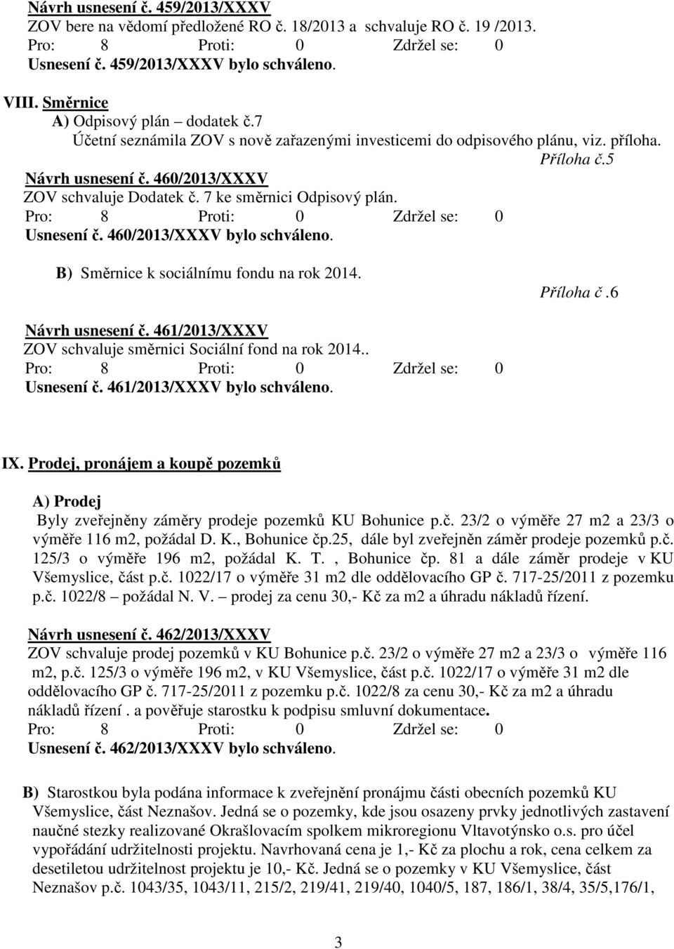 460/2013/XXXV bylo schváleno. B) Směrnice k sociálnímu fondu na rok 2014. Příloha č.6 Návrh usnesení č. 461/2013/XXXV ZOV schvaluje směrnici Sociální fond na rok 2014.. Usnesení č.