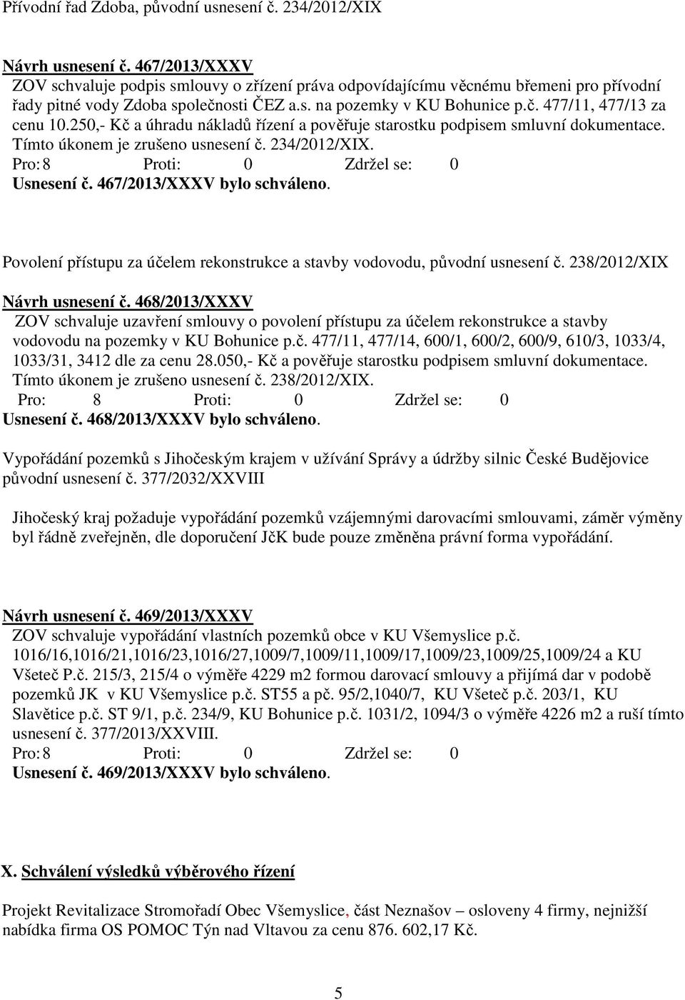 250,- Kč a úhradu nákladů řízení a pověřuje starostku podpisem smluvní dokumentace. Tímto úkonem je zrušeno usnesení č. 234/2012/XIX. Usnesení č. 467/2013/XXXV bylo schváleno.