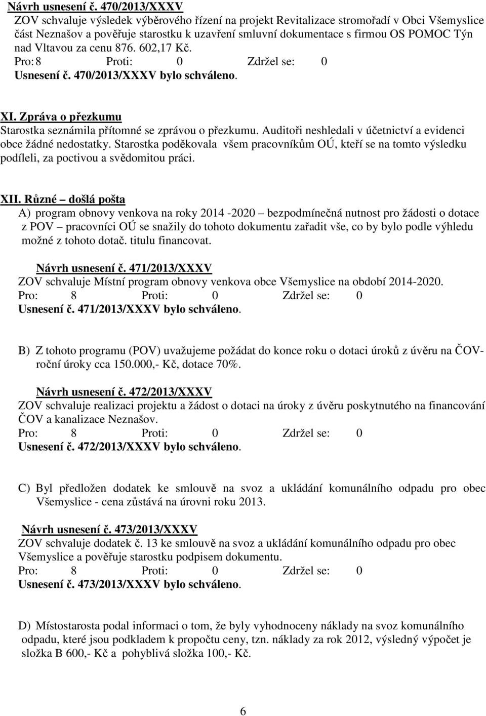 Vltavou za cenu 876. 602,17 Kč. Usnesení č. 470/2013/XXXV bylo schváleno. XI. Zpráva o přezkumu Starostka seznámila přítomné se zprávou o přezkumu.