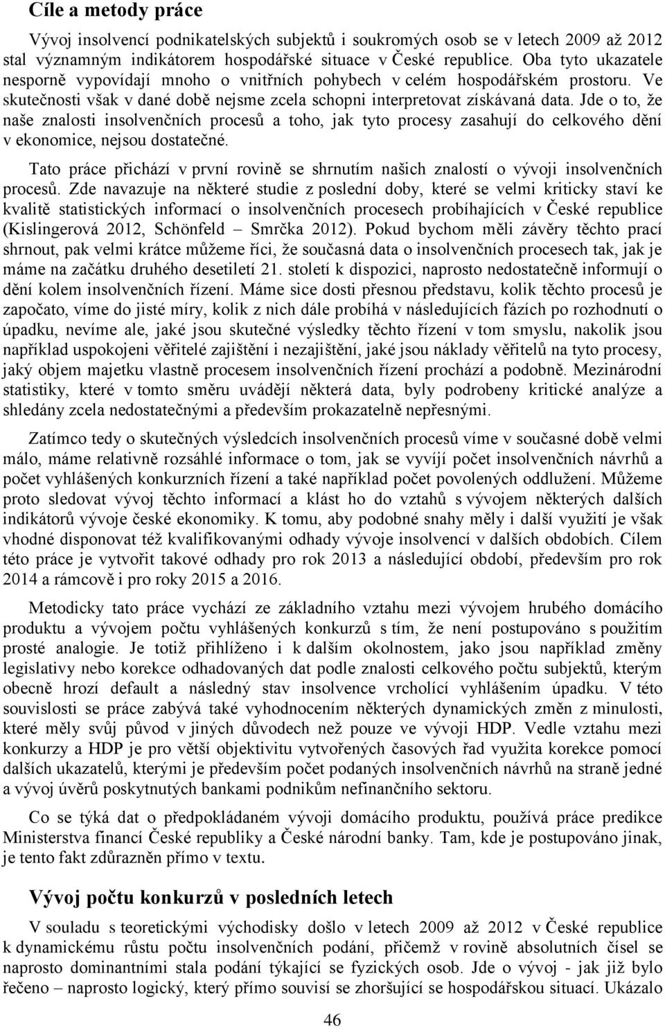 Jde o to, že naše znalosti insolvenčních procesů a toho, jak tyto procesy zasahují do celkového dění v ekonomice, nejsou dostatečné.