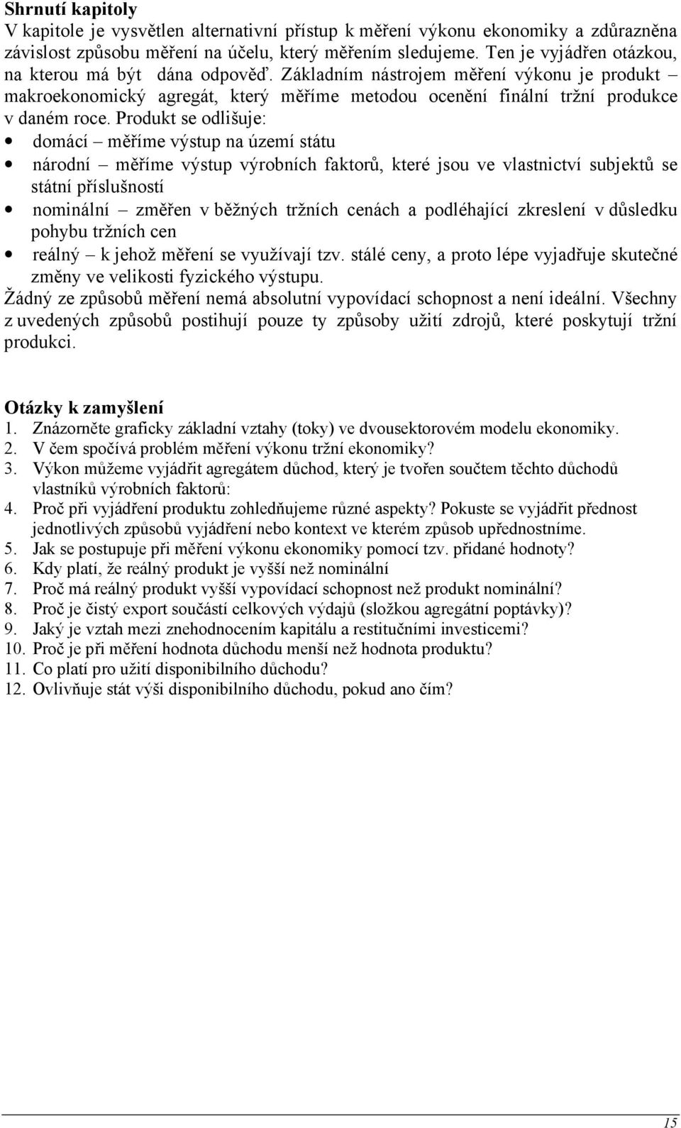 Produkt se odlišuje: domácí měříme výstup na území státu národní měříme výstup výrobních faktorů, které jsou ve vlastnictví subjektů se státní příslušností nominální změřen v běžných tržních cenách a