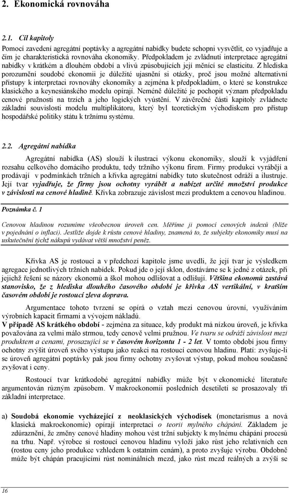 Z hlediska porozumění soudobé ekonomii je důležité ujasnění si otázky, proč jsou možné alternativní přístupy k interpretaci rovnováhy ekonomiky a zejména k předpokladům, o které se konstrukce