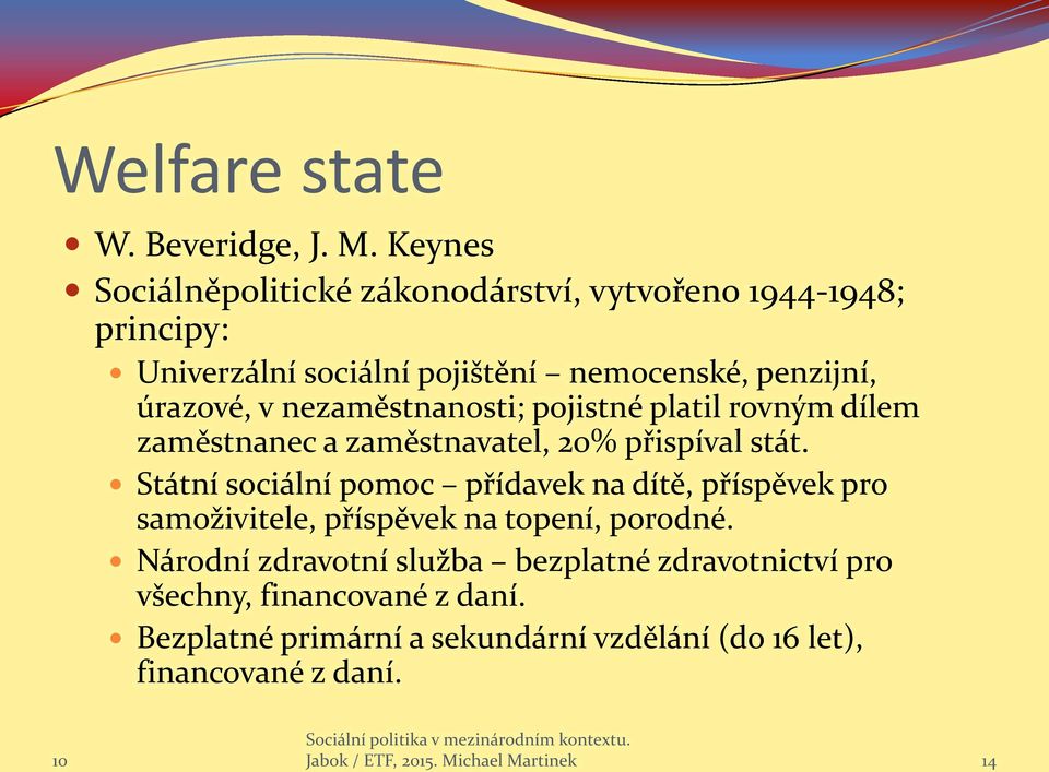 nezaměstnanosti; pojistné platil rovným dílem zaměstnanec a zaměstnavatel, 20% přispíval stát.