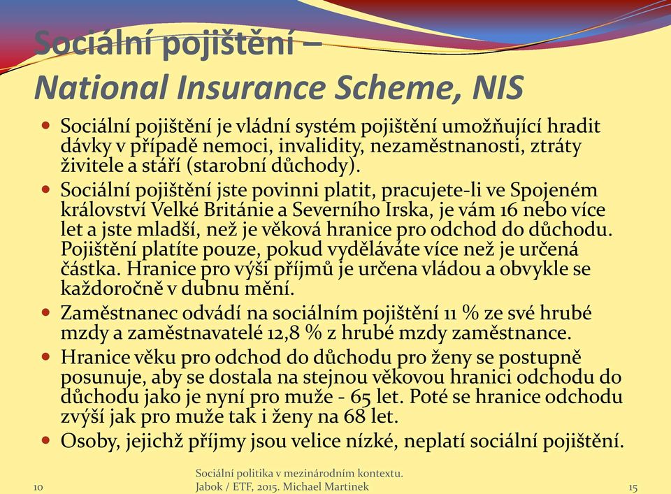 Sociální pojištění jste povinni platit, pracujete-li ve Spojeném království Velké Británie a Severního Irska, je vám 16 nebo více let a jste mladší, než je věková hranice pro odchod do důchodu.