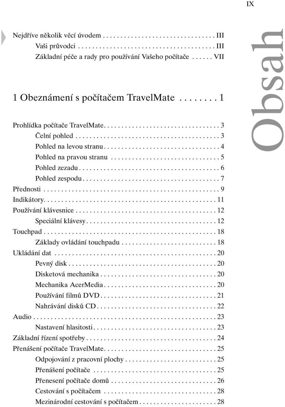 ................................ 4 Pohled na pravou stranu............................... 5 Pohled zezadu........................................ 6 Pohled zespodu....................................... 7 Pfiednosti.