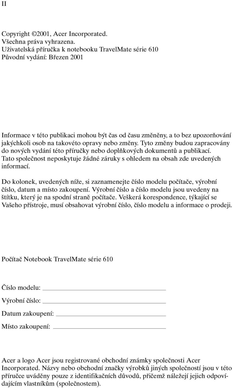 nebo zmûny. Tyto zmûny budou zapracovány do nov ch vydání této pfiíruãky nebo doplàkov ch dokumentû a publikací. Tato spoleãnost neposkytuje Ïádné záruky s ohledem na obsah zde uveden ch informací.