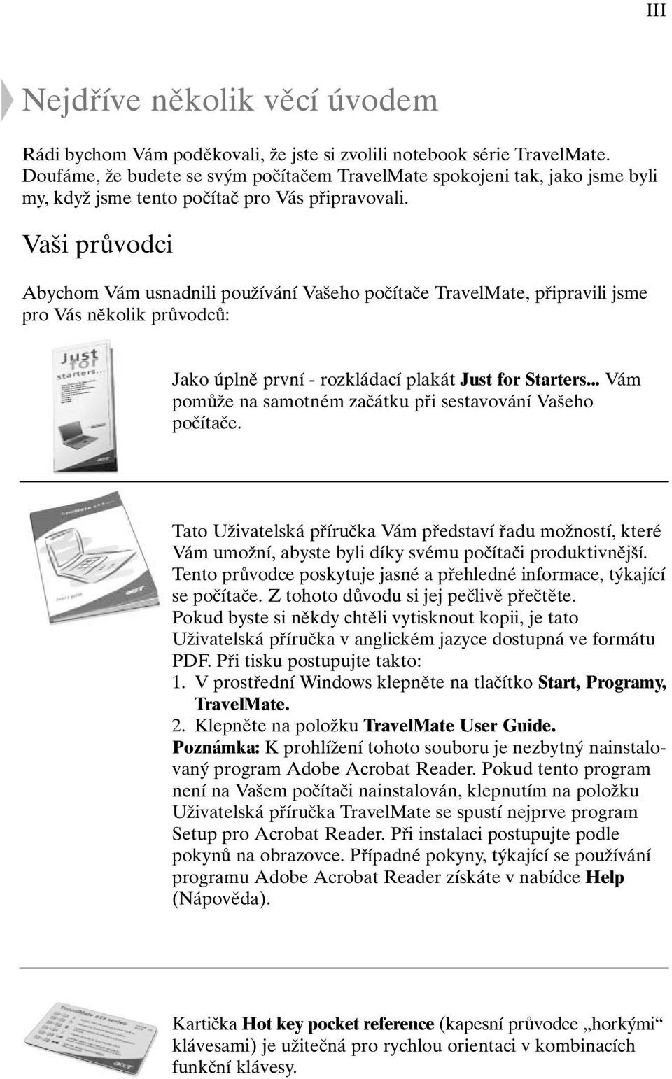 Va i prûvodci Abychom Vám usnadnili pouïívání Va eho poãítaãe TravelMate, pfiipravili jsme pro Vás nûkolik prûvodcû: Jako úplnû první - rozkládací plakát Just for Starters.