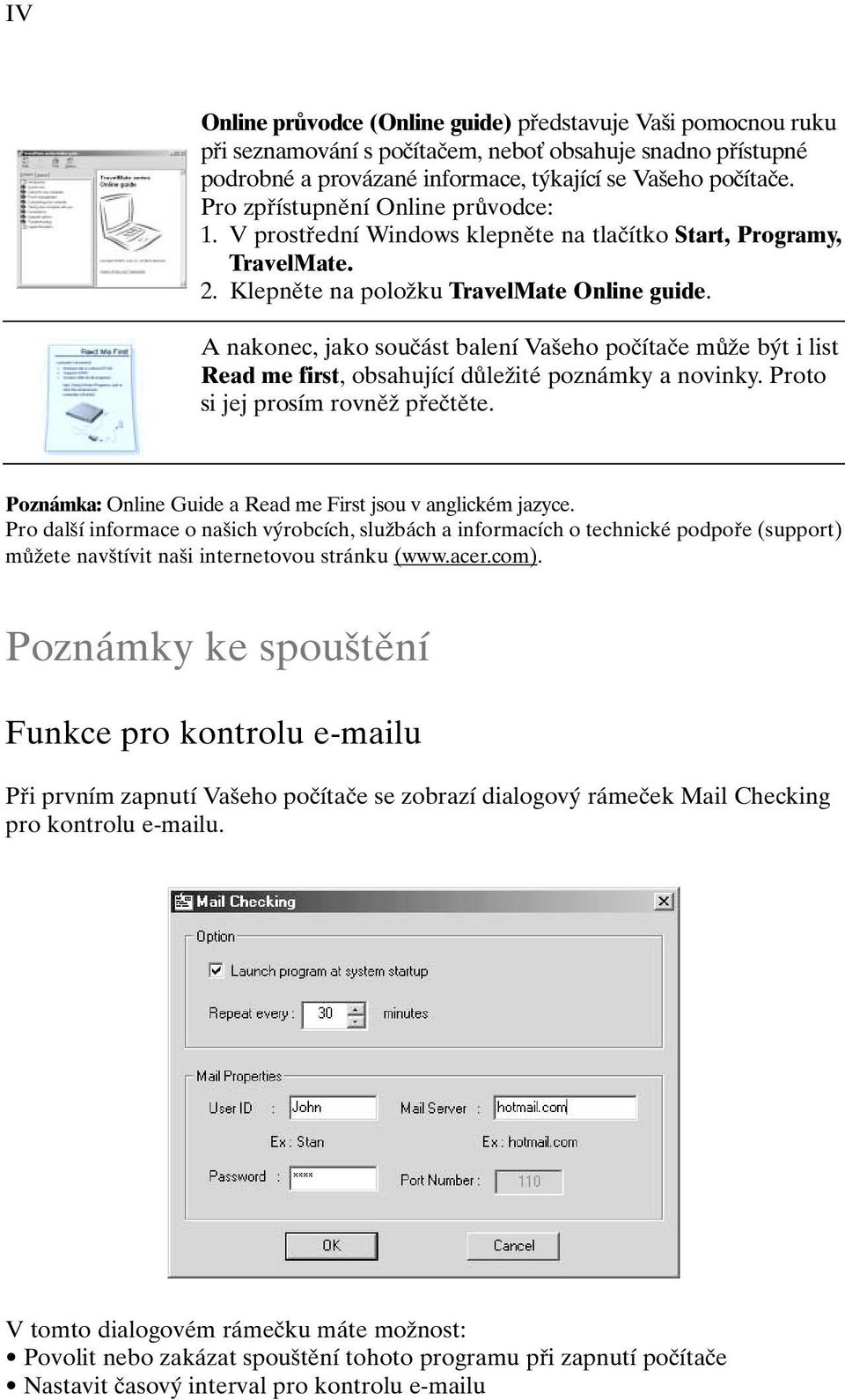 A nakonec, jako souãást balení Va eho poãítaãe mûïe b t i list Read me first, obsahující dûleïité poznámky a novinky. Proto si jej prosím rovnûï pfieãtûte.