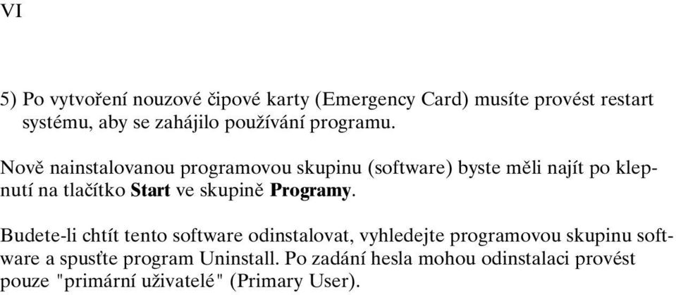 Novû nainstalovanou programovou skupinu (software) byste mûli najít po klepnutí na tlaãítko Start ve skupinû