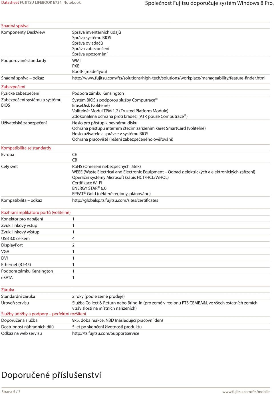 com/fts/solutions/high-tech/solutions/workplace/manageability/feature-finder.html Podpora zámku Kensington Systém BIOS s podporou služby Computrace EraseDisk (volitelně) Volitelně: Modul TPM 1.