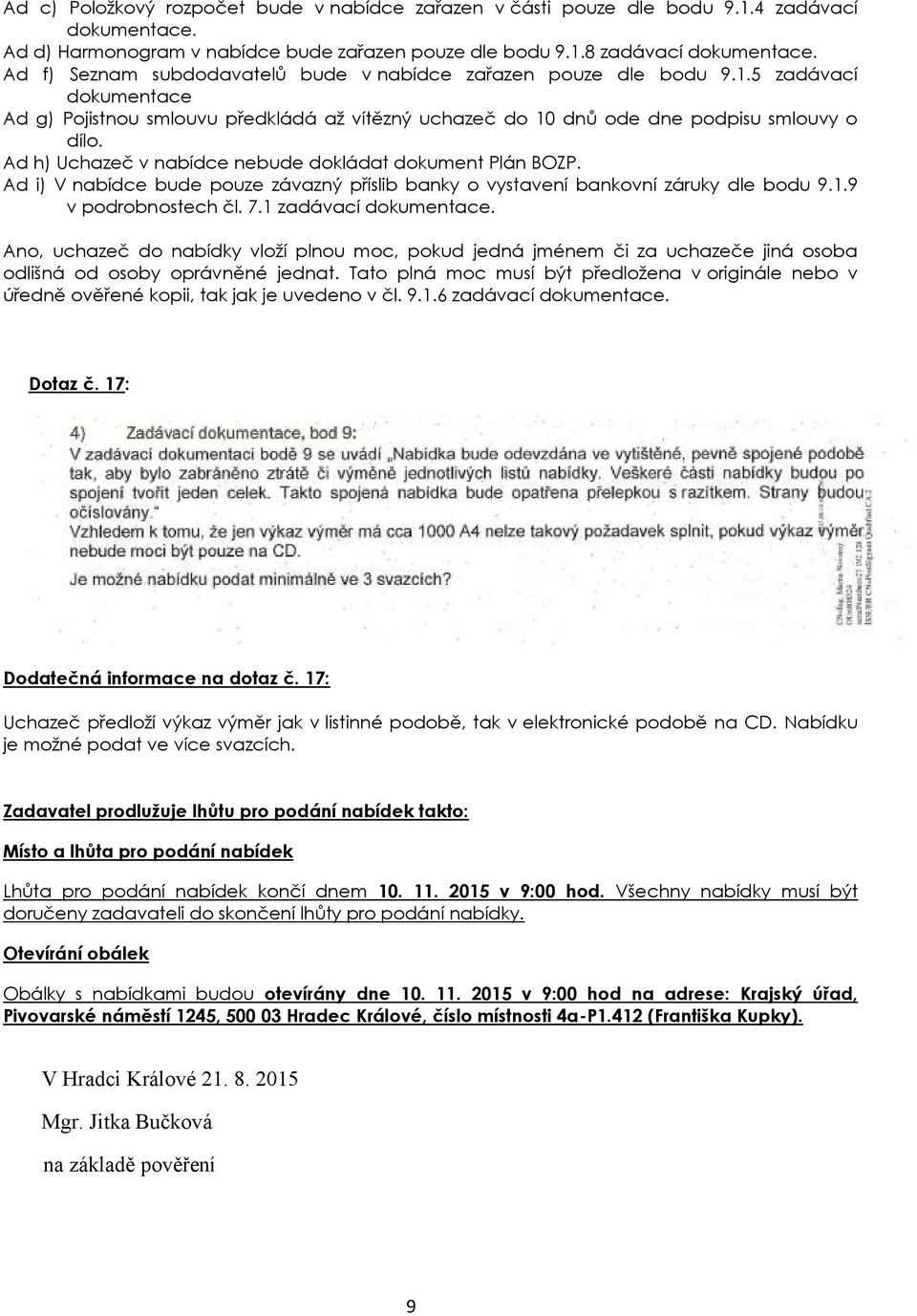 Ad h) Uchazeč v nabídce nebude dokládat dokument Plán BOZP. Ad i) V nabídce bude pouze závazný příslib banky o vystavení bankovní záruky dle bodu 9.1.9 v podrobnostech čl. 7.1 zadávací dokumentace.