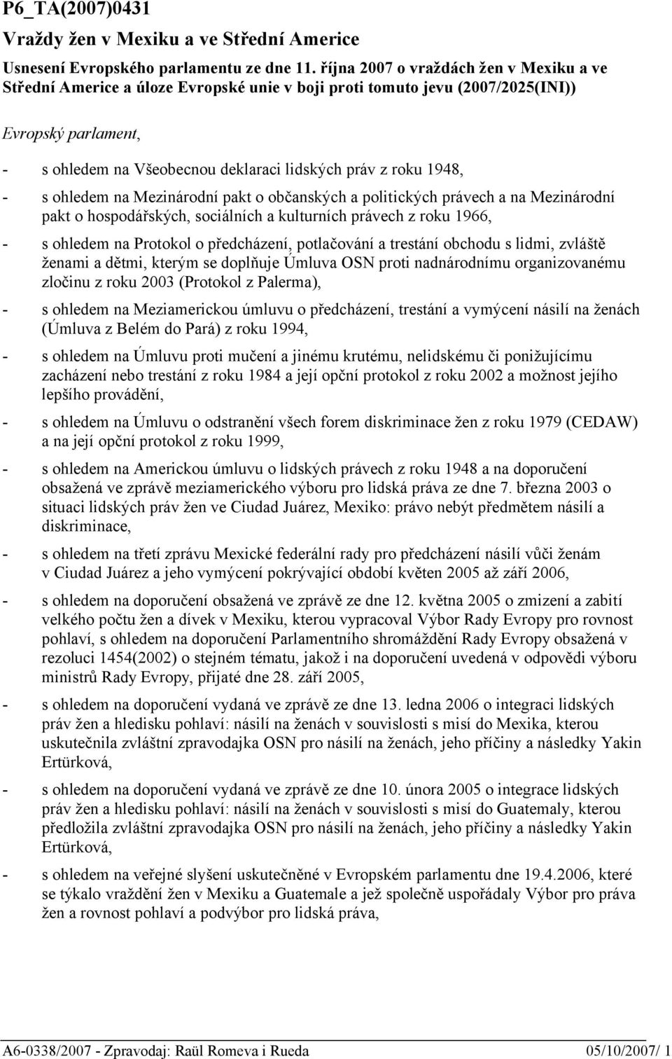 1948, - s ohledem na Mezinárodní pakt o občanských a politických právech a na Mezinárodní pakt o hospodářských, sociálních a kulturních právech z roku 1966, - s ohledem na Protokol o předcházení,