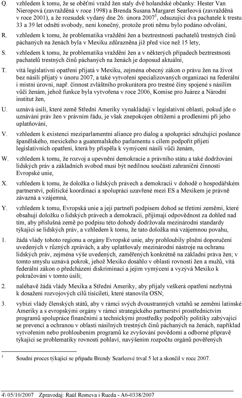 vzhledem k tomu, že problematika vraždění žen a beztrestnosti pachatelů trestných činů páchaných na ženách byla v Mexiku zdůrazněna již před více než 15 lety, S.