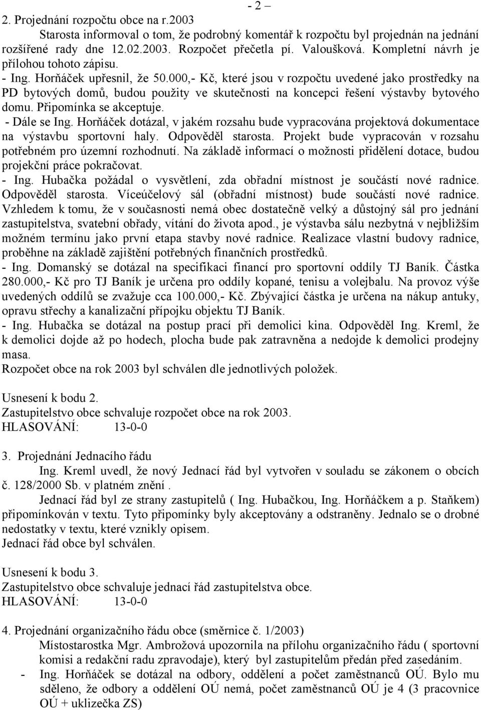 000,- Kč, které jsou v rozpočtu uvedené jako prostředky na PD bytových domů, budou použity ve skutečnosti na koncepci řešení výstavby bytového domu. Připomínka se akceptuje. - Dále se Ing.