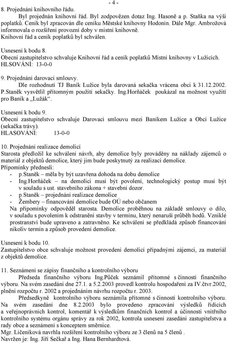 Obecní zastupitelstvo schvaluje Knihovní řád a ceník poplatků Místní knihovny v Lužicích. HLSOVÁNÍ: 13-0-0 9. Projednání darovací smlouvy.