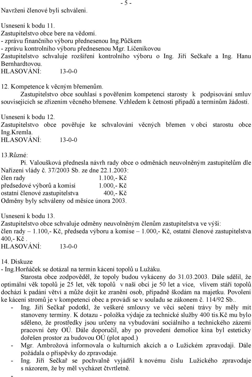 Zastupitelstvo obce souhlasí s pověřením kompetencí starosty k podpisování smluv souvisejících se zřízením věcného břemene. Vzhledem k četnosti případů a termínům žádostí. Usnesení k bodu 12.