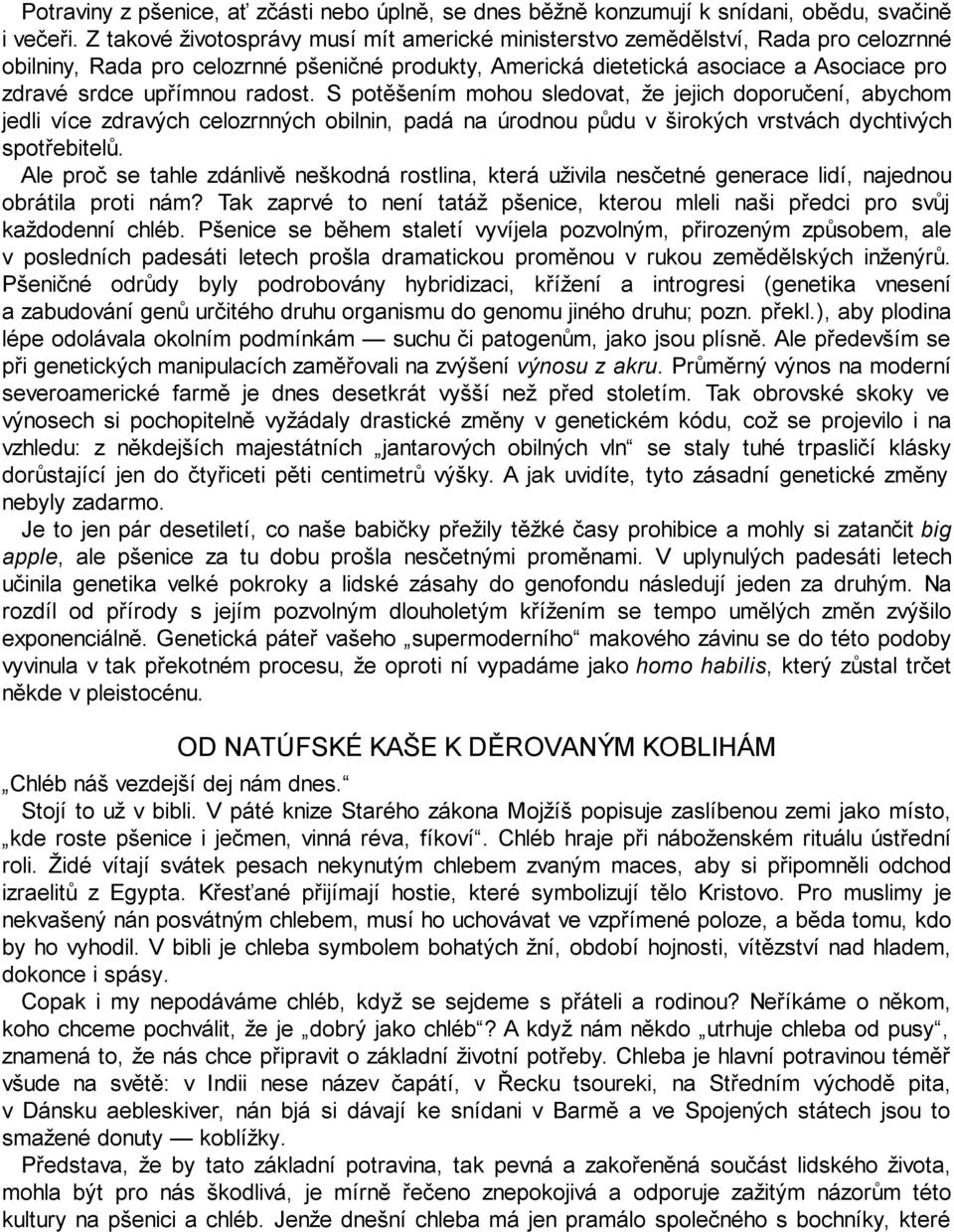 radost. S potěšením mohou sledovat, že jejich doporučení, abychom jedli více zdravých celozrnných obilnin, padá na úrodnou půdu v širokých vrstvách dychtivých spotřebitelů.