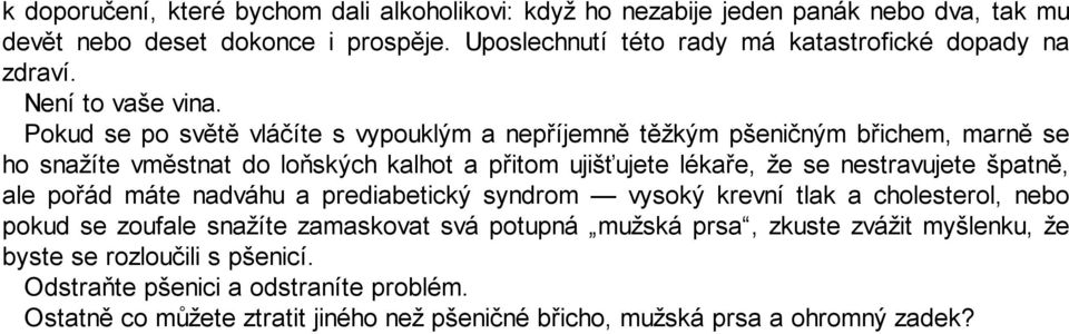 Pokud se po světě vláčíte s vypouklým a nepříjemně těžkým pšeničným břichem, marně se ho snažíte vměstnat do loňských kalhot a přitom ujišťujete lékaře, že se nestravujete