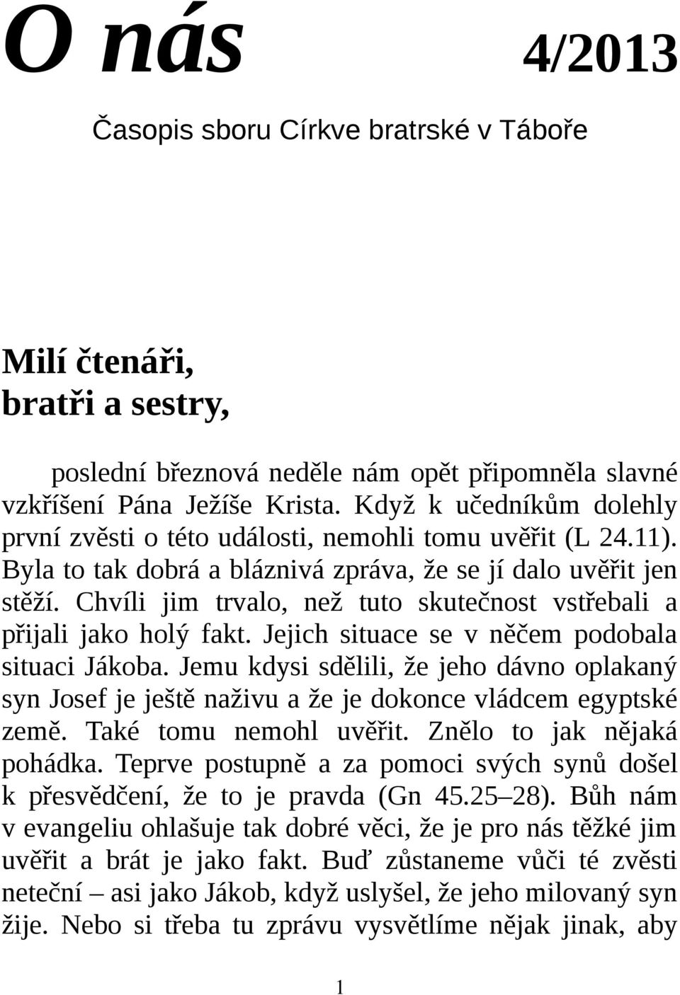 Chvíli jim trvalo, než tuto skutečnost vstřebali a přijali jako holý fakt. Jejich situace se v něčem podobala situaci Jákoba.