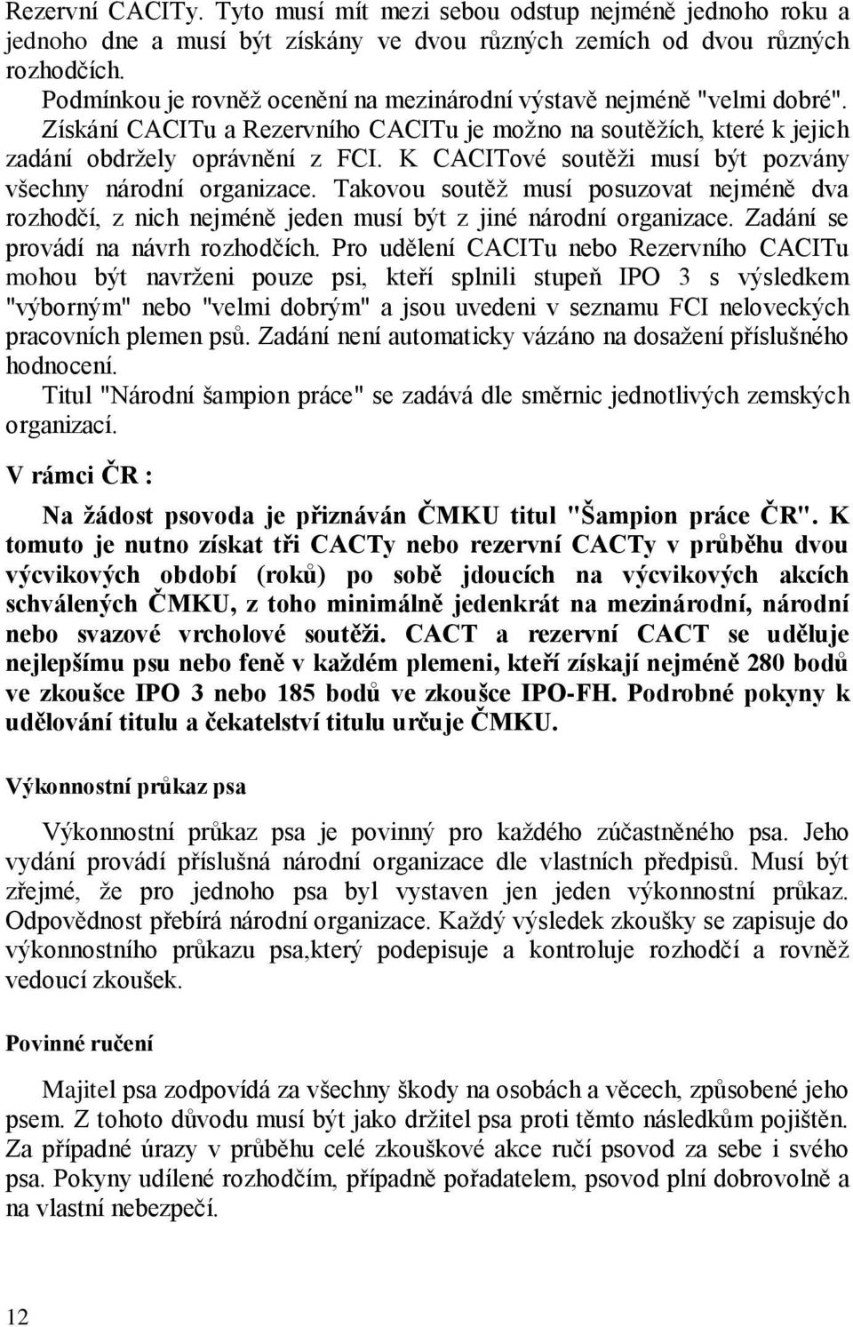 K CACITové soutěži musí být pozvány všechny národní organizace. Takovou soutěž musí posuzovat nejméně dva rozhodčí, z nich nejméně jeden musí být z jiné národní organizace.