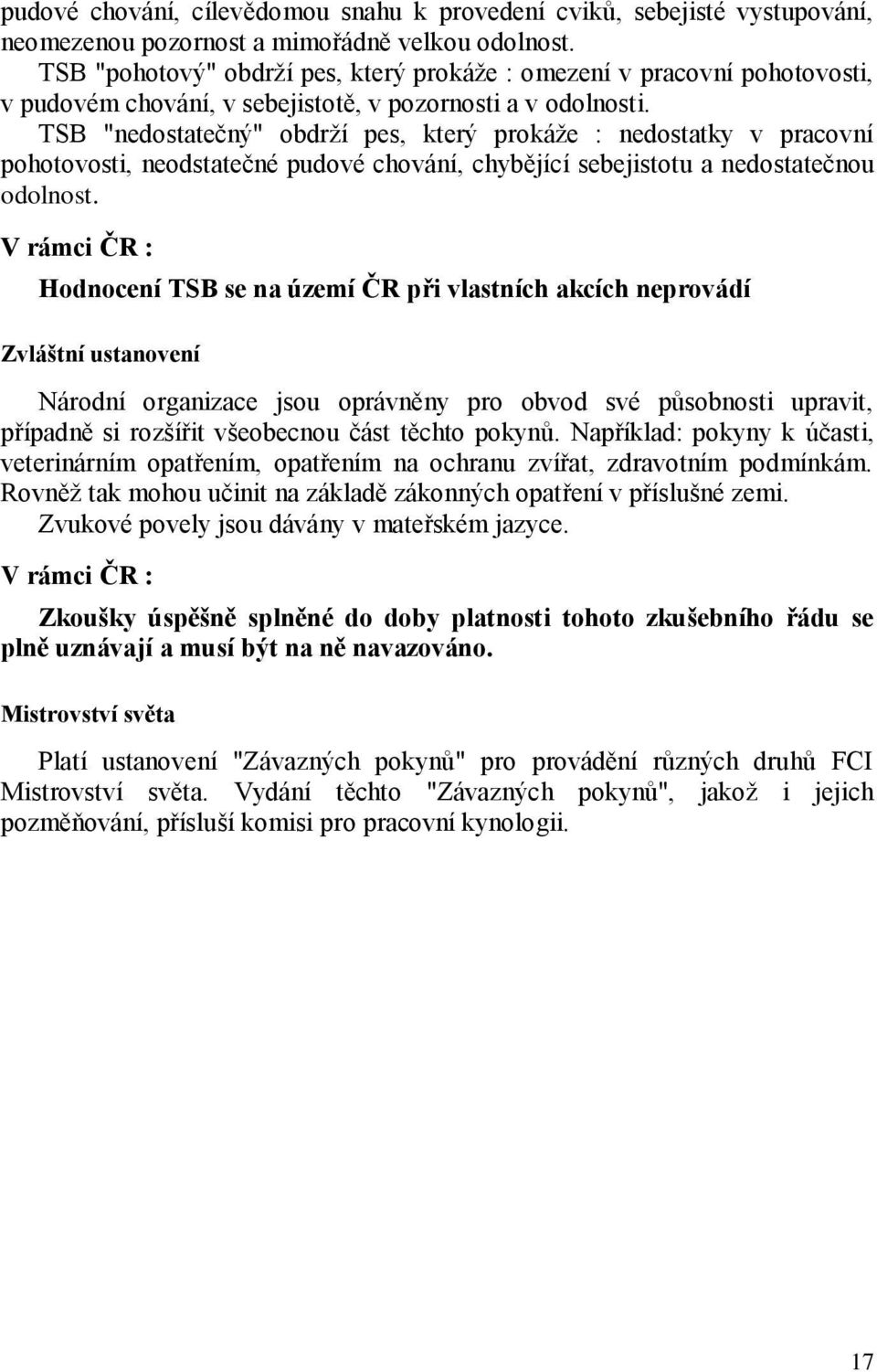 TSB "nedostatečný" obdrží pes, který prokáže : nedostatky v pracovní pohotovosti, neodstatečné pudové chování, chybějící sebejistotu a nedostatečnou odolnost.