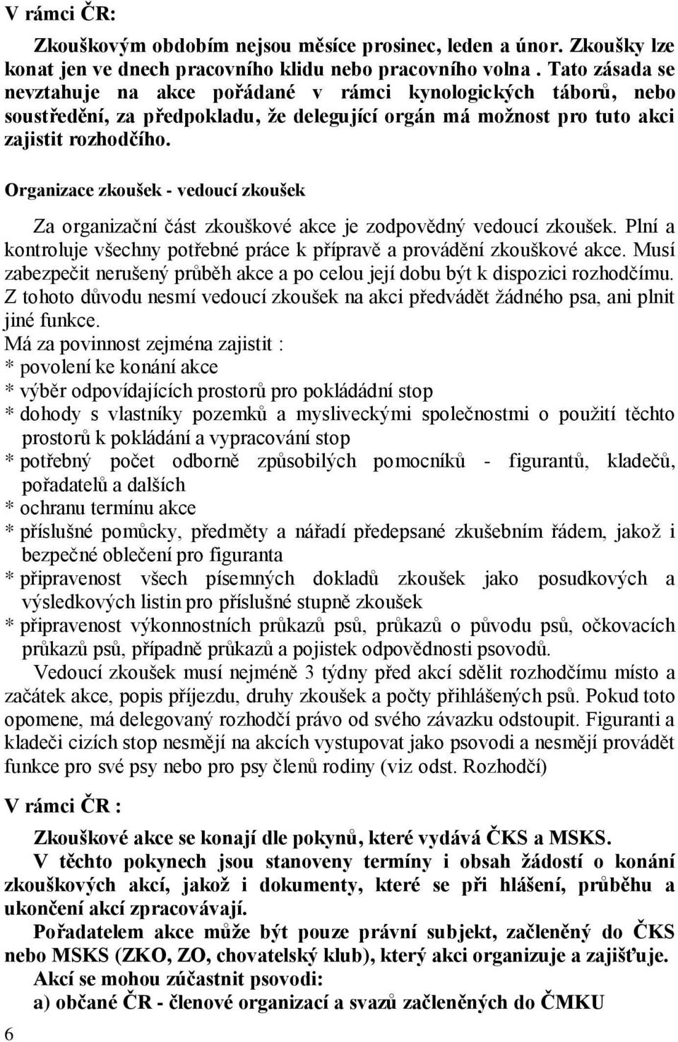 Organizace zkoušek - vedoucí zkoušek Za organizační část zkouškové akce je zodpovědný vedoucí zkoušek. Plní a kontroluje všechny potřebné práce k přípravě a provádění zkouškové akce.