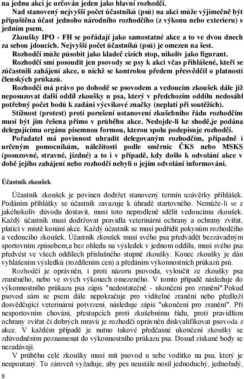 Zkoušky IPO - FH se pořádají jako samostatné akce a to ve dvou dnech za sebou jdoucích. Nejvyšší počet účastníků (psů) je omezen na šest.