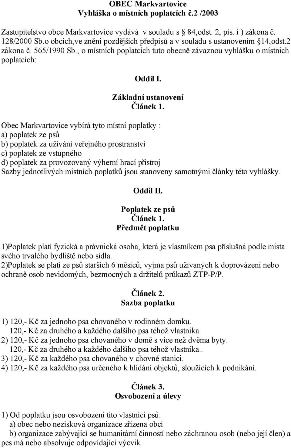 Základní ustanovení Obec Markvartovice vybírá tyto místní poplatky : a) poplatek ze psů b) poplatek za užívání veřejného prostranství c) poplatek ze vstupného d) poplatek za provozovaný výherní hrací