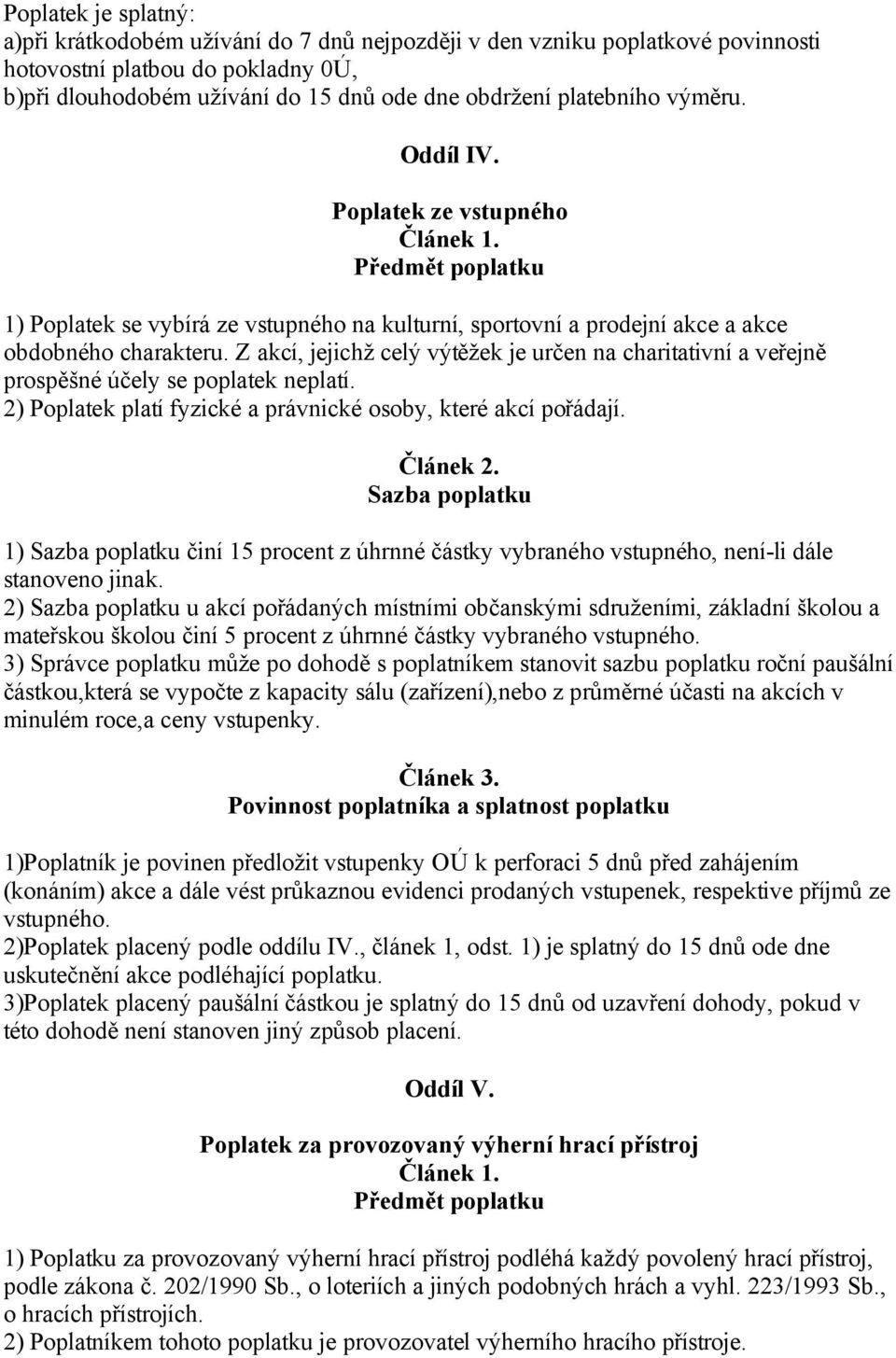 Z akcí, jejichž celý výtěžek je určen na charitativní a veřejně prospěšné účely se poplatek neplatí. 2) Poplatek platí fyzické a právnické osoby, které akcí pořádají.