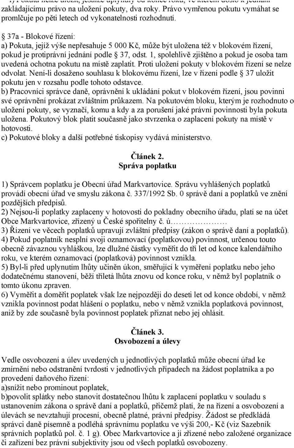 37a - Blokové řízení: a) Pokuta, jejíž výše nepřesahuje 5 000 Kč, může být uložena též v blokovém řízení, pokud je protiprávní jednání podle 37, odst.