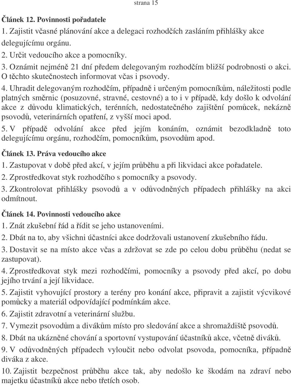 Uhradit delegovaným rozhodím, pípadn i ureným pomocníkm, náležitosti podle platných smrnic (posuzovné, stravné, cestovné) a to i v pípad, kdy došlo k odvolání akce z dvodu klimatických, terénních,