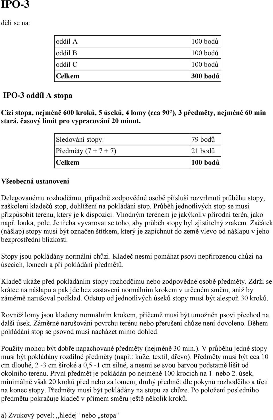 Sledování stopy: Předměty (7 + 7 + 7) Celkem 79 bodů 21 bodů 100 bodů Všeobecná ustanovení Delegovanému rozhodčímu, případně zodpovědné osobě přísluší rozvrhnutí průběhu stopy, zaškoleni kladečů