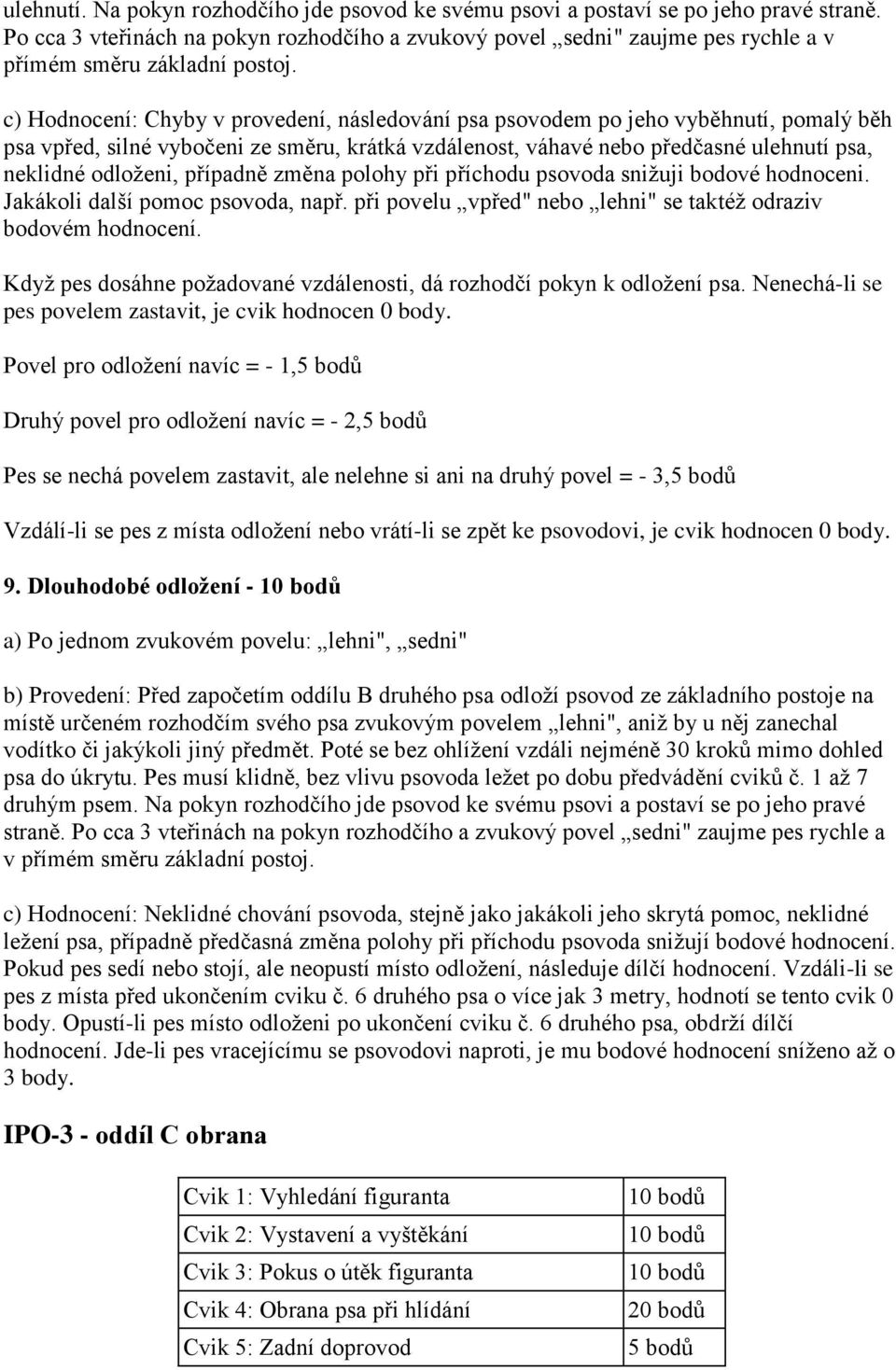 c) Hodnocení: Chyby v provedení, následování psa psovodem po jeho vyběhnutí, pomalý běh psa vpřed, silné vybočeni ze směru, krátká vzdálenost, váhavé nebo předčasné ulehnutí psa, neklidné odloženi,