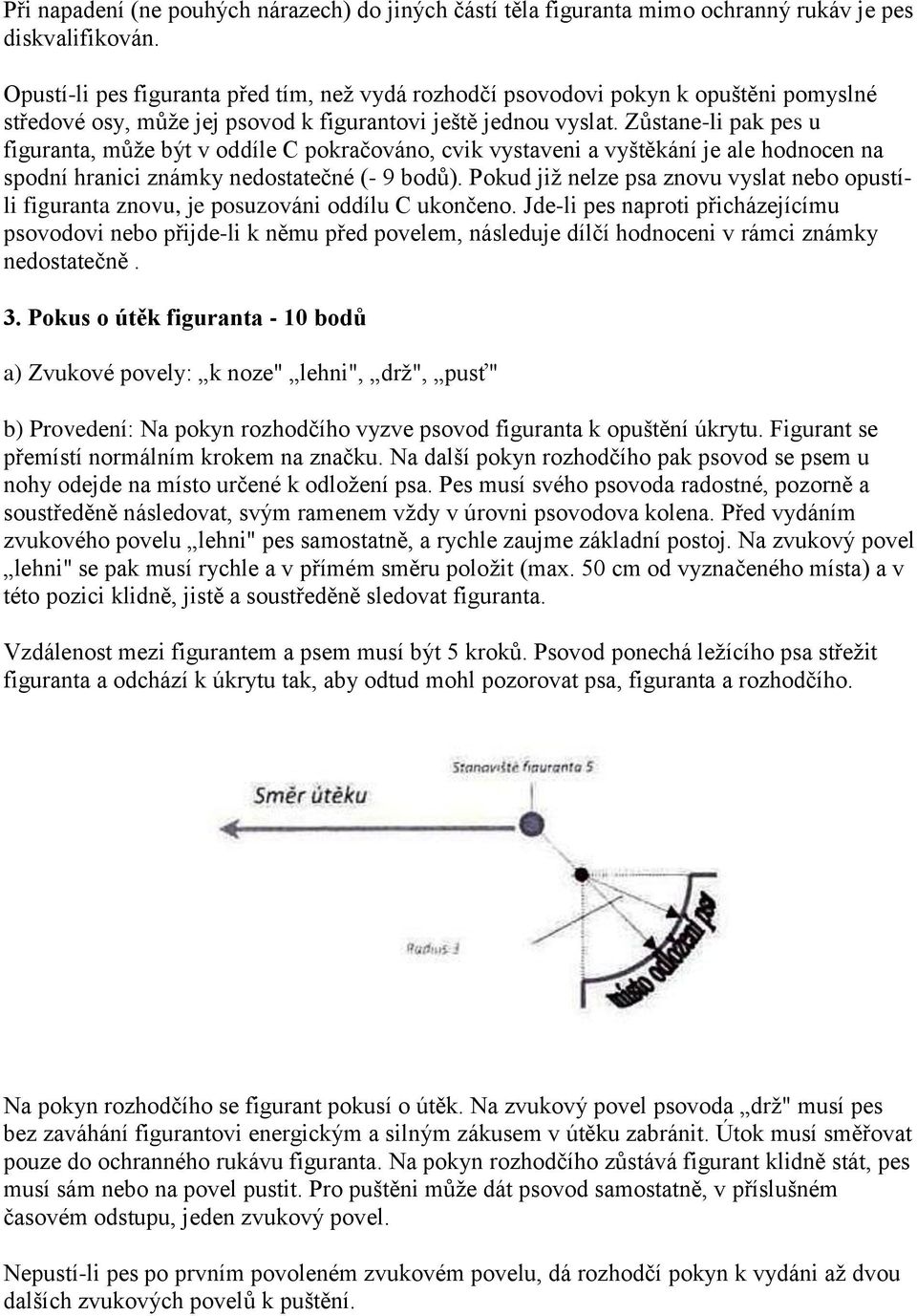 Zůstane-li pak pes u figuranta, může být v oddíle C pokračováno, cvik vystaveni a vyštěkání je ale hodnocen na spodní hranici známky nedostatečné (- 9 bodů).