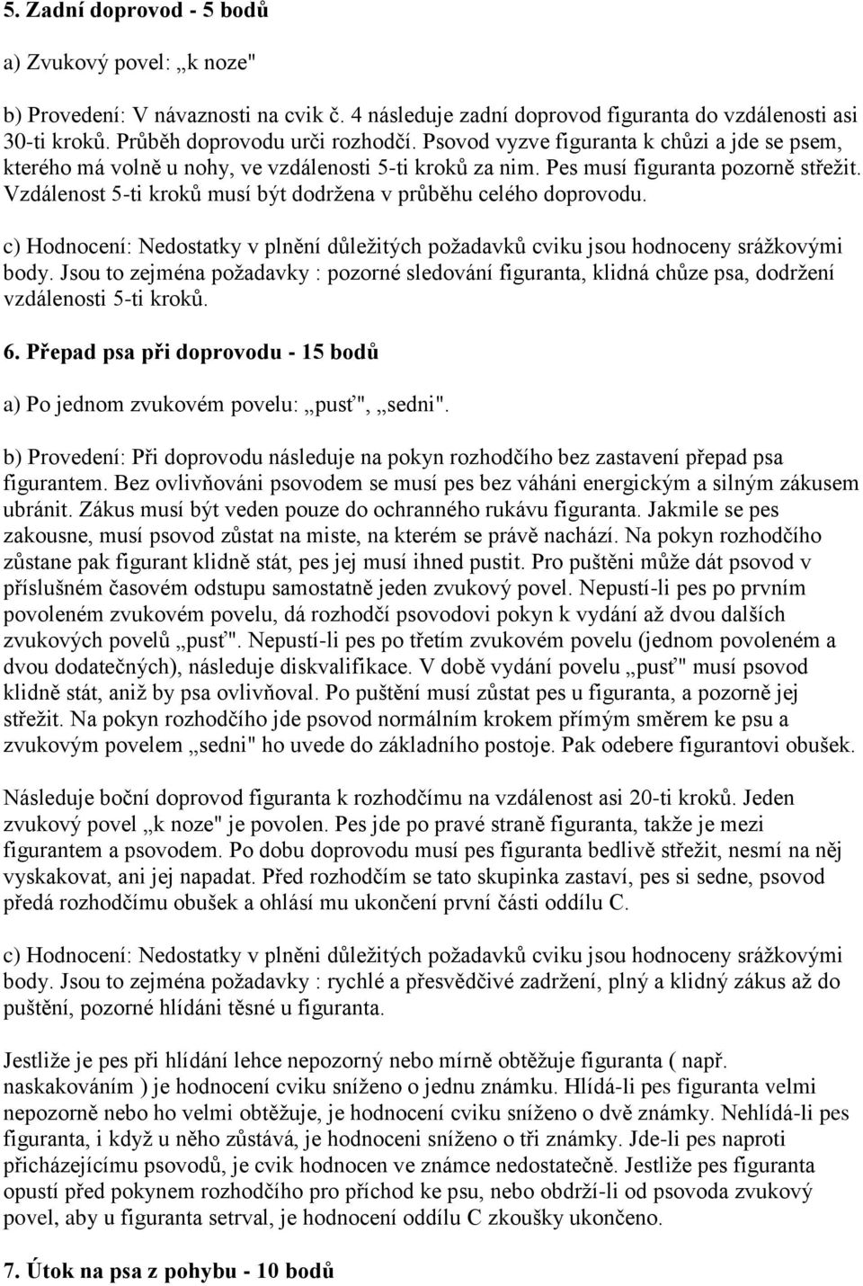 Vzdálenost 5-ti kroků musí být dodržena v průběhu celého doprovodu. c) Hodnocení: Nedostatky v plnění důležitých požadavků cviku jsou hodnoceny srážkovými body.