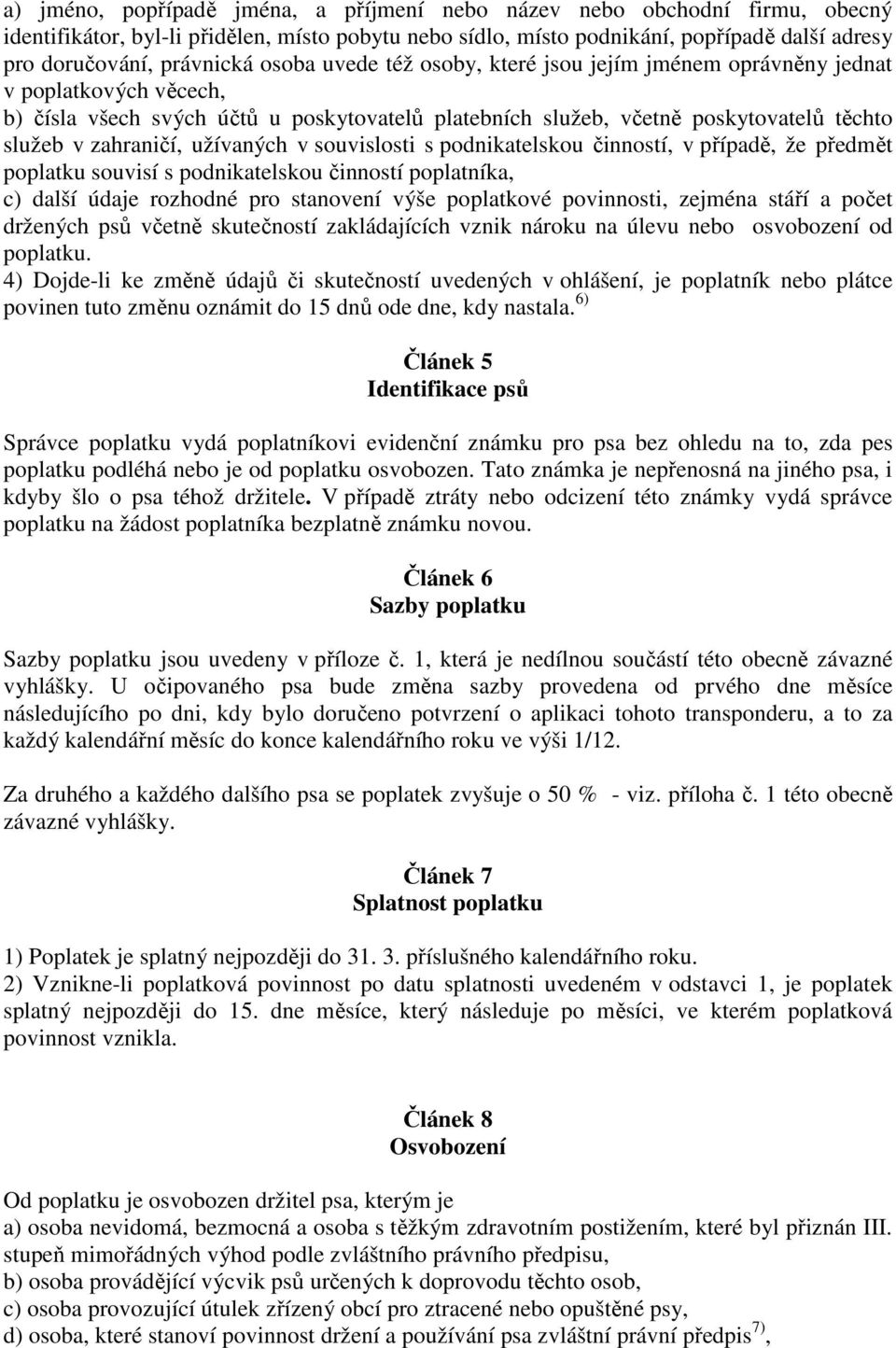 užívaných v souvislosti s podnikatelskou činností, v případě, že předmět poplatku souvisí s podnikatelskou činností poplatníka, c) další údaje rozhodné pro stanovení výše poplatkové povinnosti,