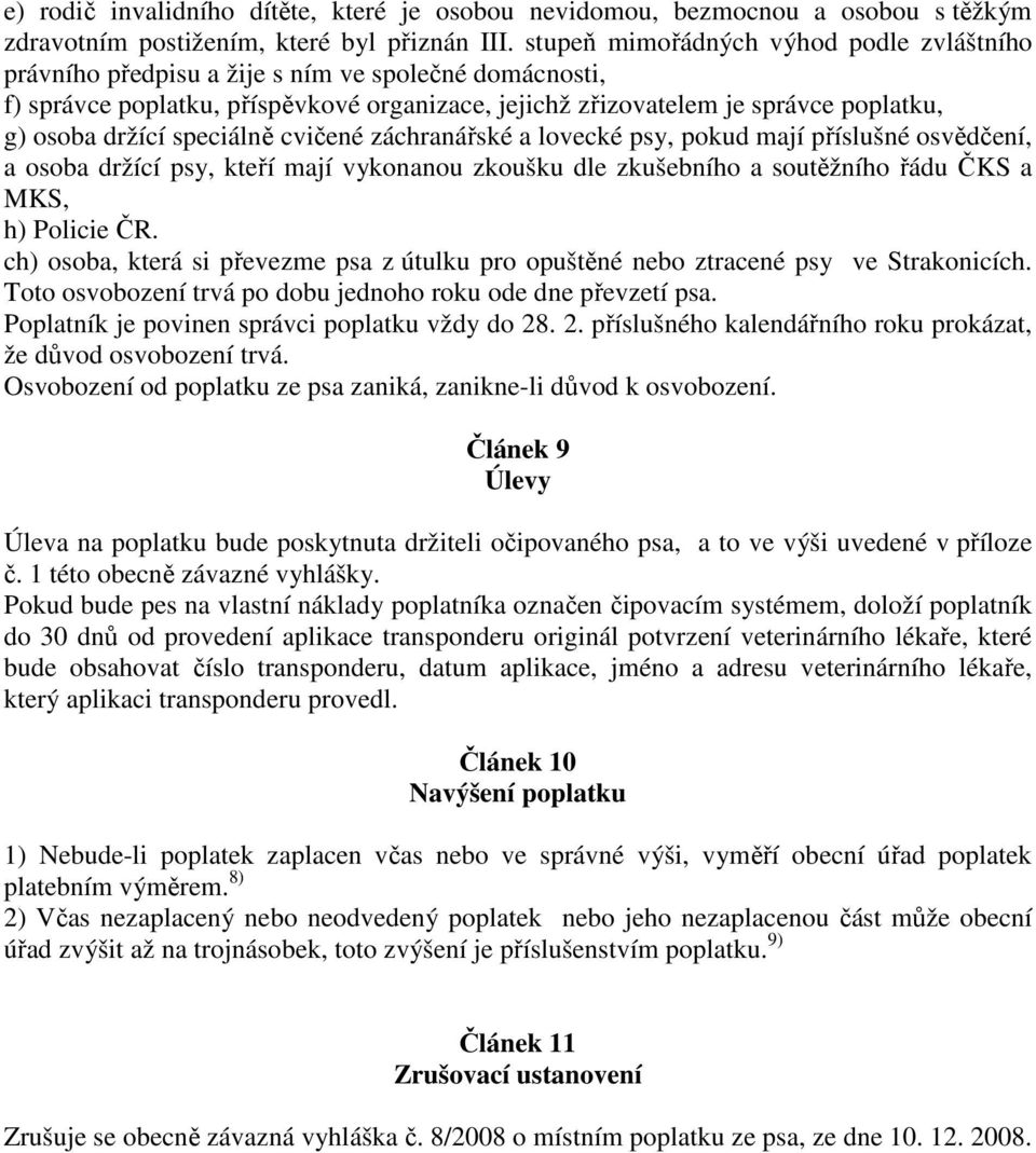 speciálně cvičené záchranářské a lovecké psy, pokud mají příslušné osvědčení, a osoba držící psy, kteří mají vykonanou zkoušku dle zkušebního a soutěžního řádu ČKS a MKS, h) Policie ČR.