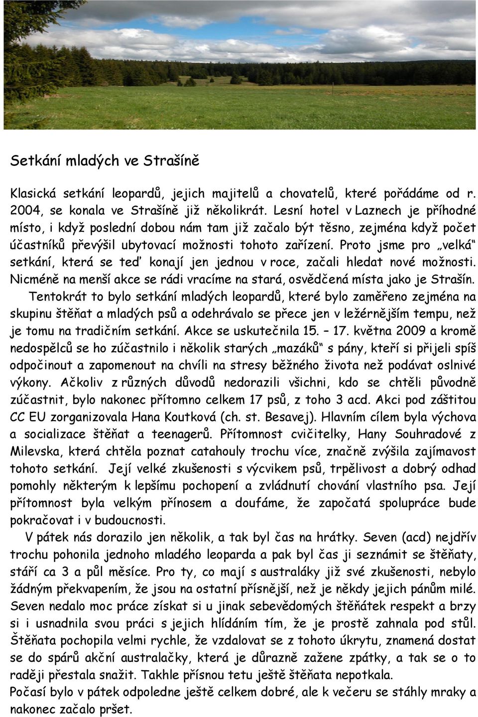 Proto jsme pro velká setkání, která se teď konají jen jednou v roce, začali hledat nové možnosti. Nicméně na menší akce se rádi vracíme na stará, osvědčená místa jako je Strašín.