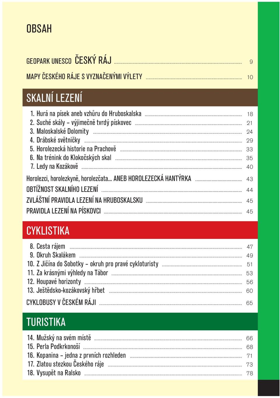 .. ANEB HOROLEZECKÁ HANTÝRKA... 43 OBTÍŽNOST SKALNÍHO LEZENÍ... 44 ZVLÁŠTNÍ PRAVIDLA LEZENÍ NA HRUBOSKALSKU... 45 PRAVIDLA LEZENÍ NA PÍSKOVCI... 45 CYKLISTIKA 8. Cesta rájem... 47 9. Okruh Skalákem.