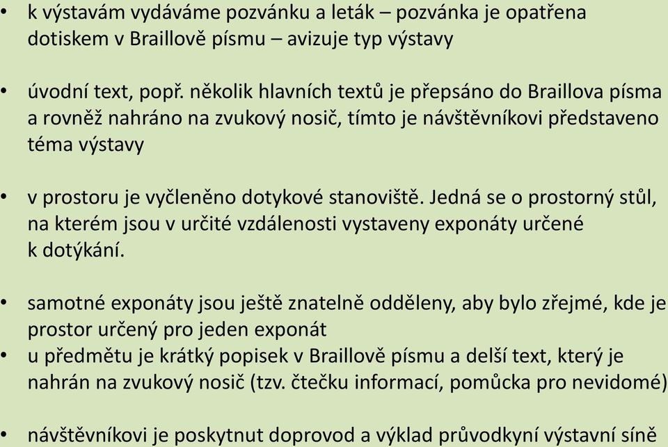 stanoviště. Jedná se o prostorný stůl, na kterém jsou v určité vzdálenosti vystaveny exponáty určené k dotýkání.