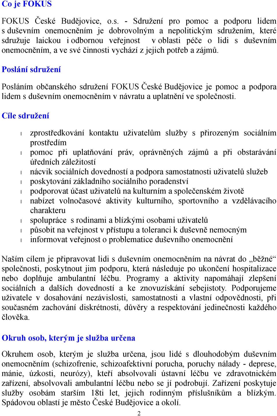 - Sdružení pro pomoc a podporu lidem s duševním onemocněním je dobrovolným a nepolitickým sdružením, které sdružuje laickou i odbornou veřejnost v oblasti péče o lidi s duševním onemocněním, a ve své