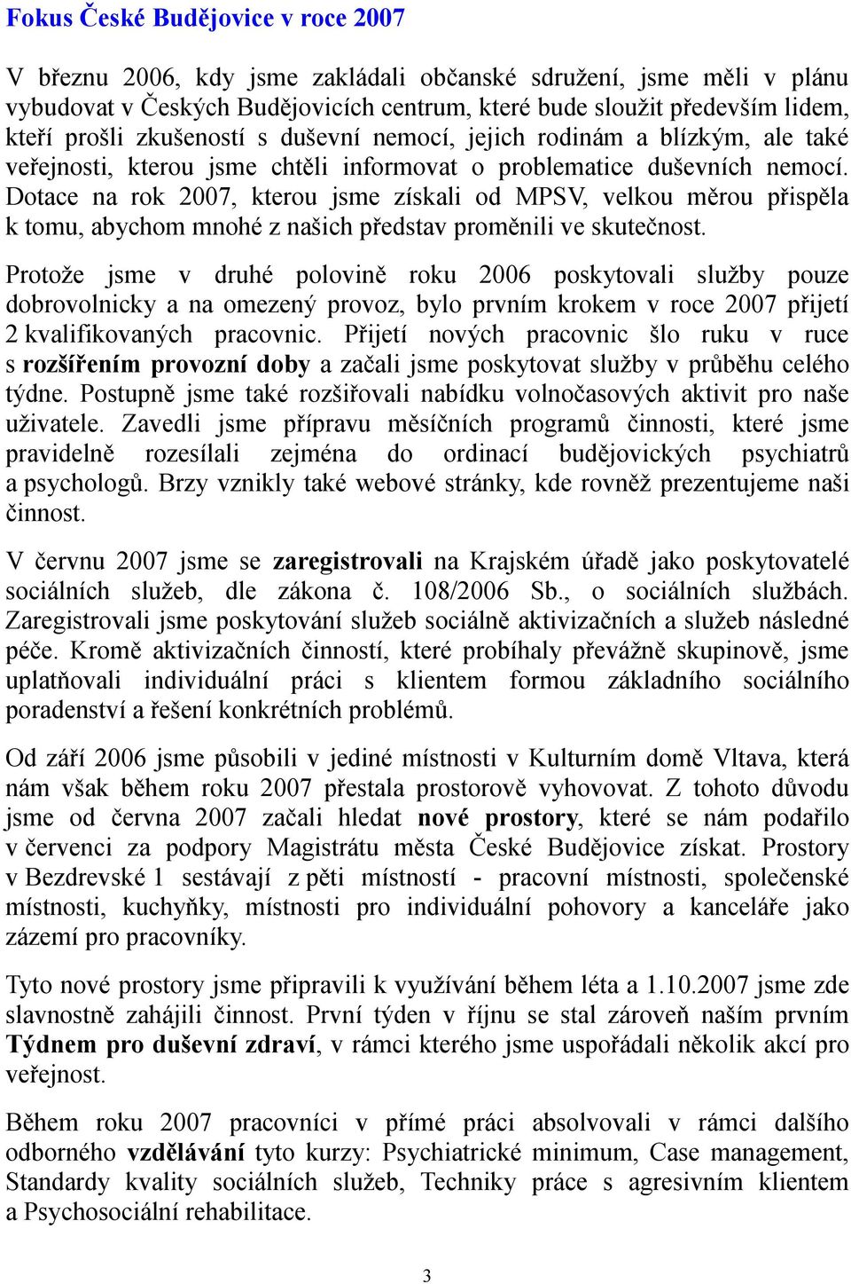 Dotace na rok 2007, kterou jsme získali od MPSV, velkou měrou přispěla k tomu, abychom mnohé z našich představ proměnili ve skutečnost.