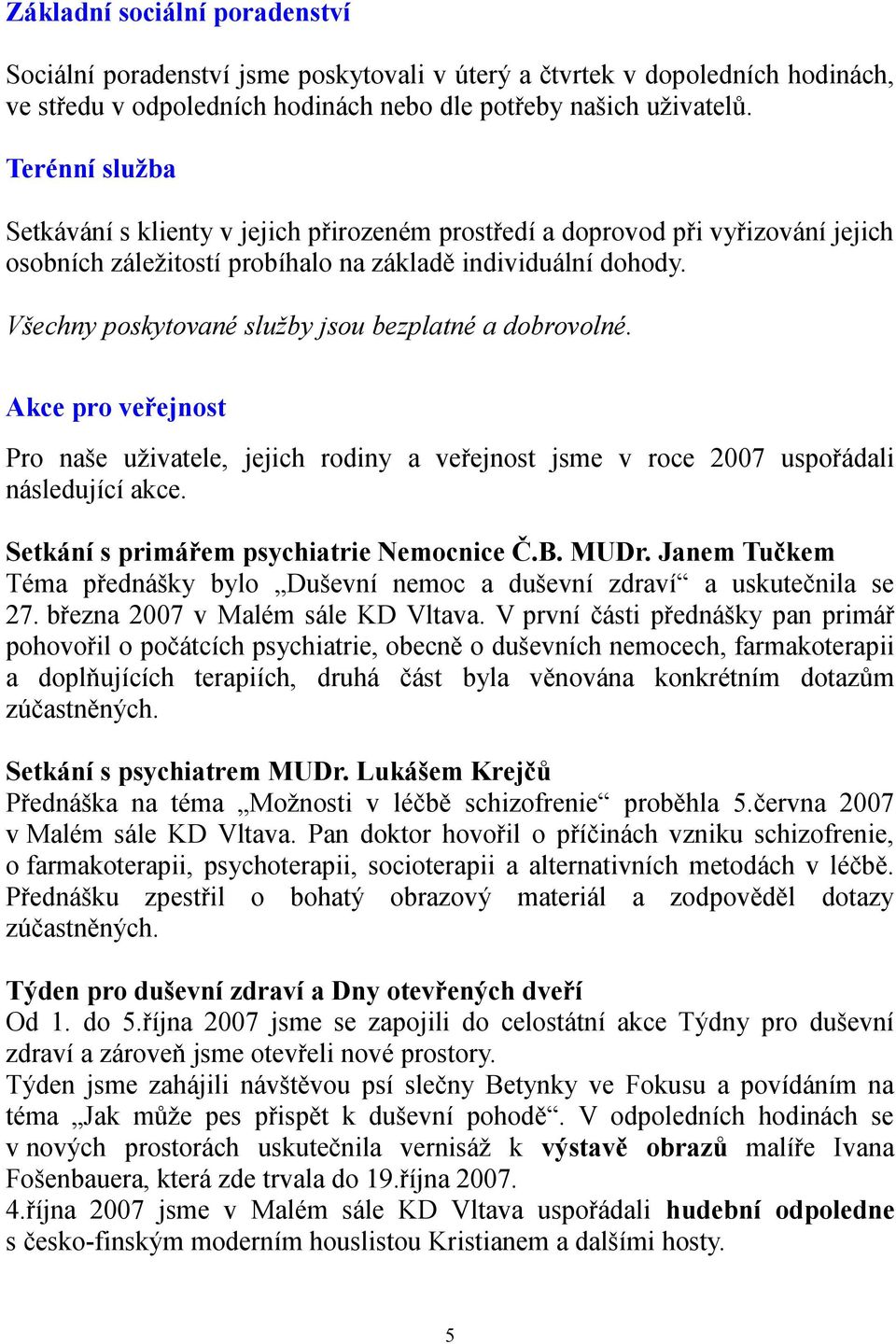 Všechny poskytované služby jsou bezplatné a dobrovolné. Akce pro veřejnost Pro naše uživatele, jejich rodiny a veřejnost jsme v roce 2007 uspořádali následující akce.